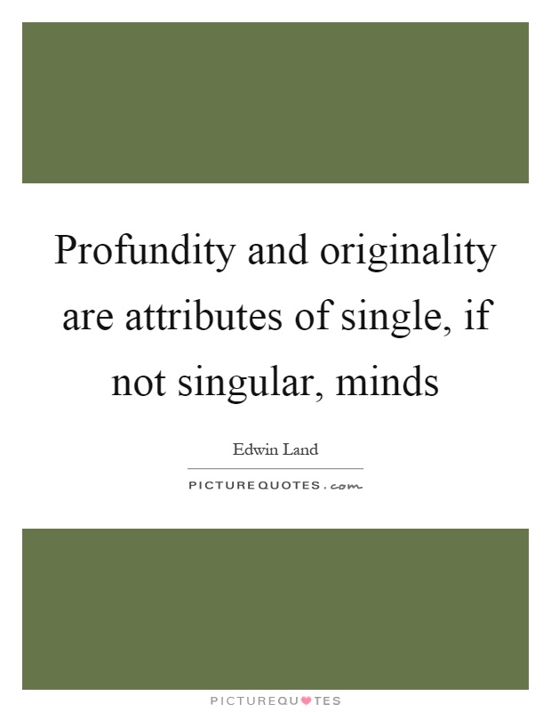 Profundity and originality are attributes of single, if not singular, minds Picture Quote #1