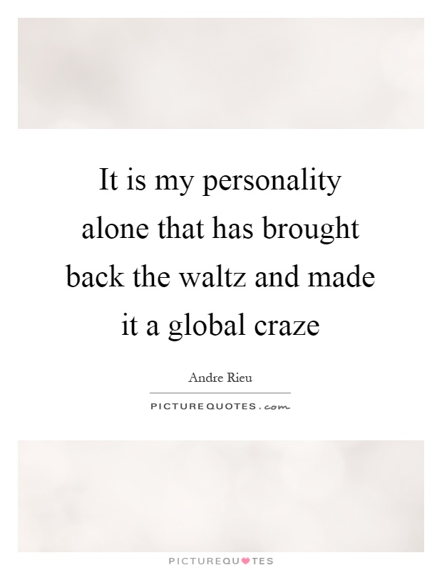 It is my personality alone that has brought back the waltz and made it a global craze Picture Quote #1