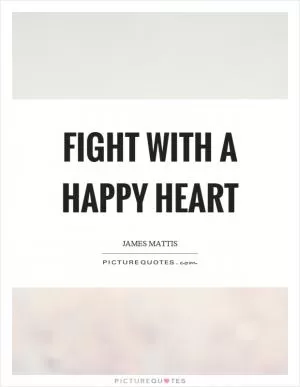 Fight with a happy heart Picture Quote #1