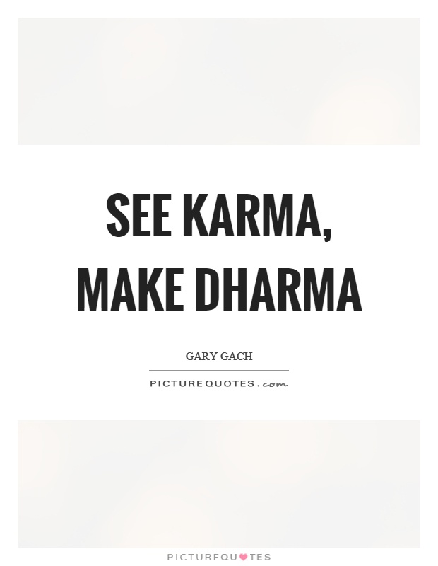 See karma, make dharma Picture Quote #1