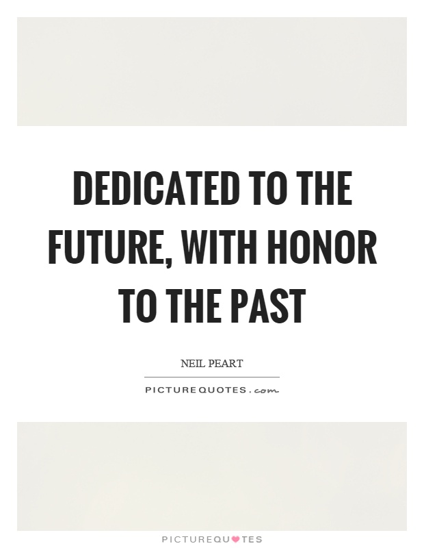 Dedicated to the future, with honor to the past Picture Quote #1