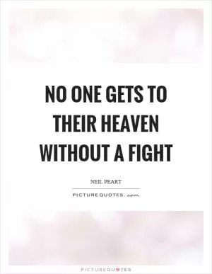 No one gets to their heaven without a fight Picture Quote #1