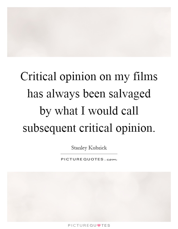 Critical opinion on my films has always been salvaged by what I would call subsequent critical opinion Picture Quote #1