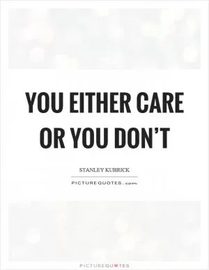 You either care or you don’t Picture Quote #1