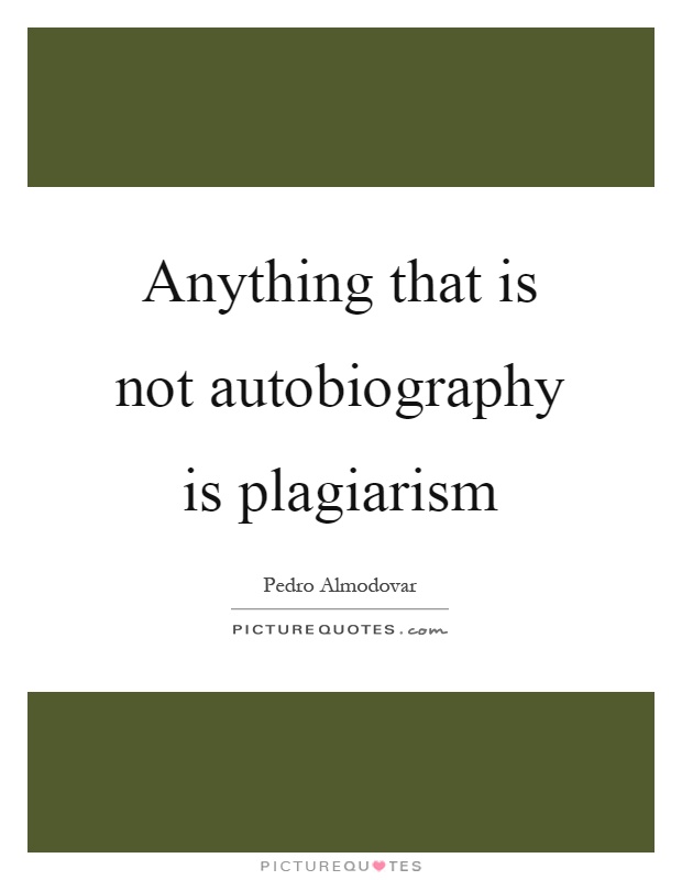 Anything that is not autobiography is plagiarism Picture Quote #1