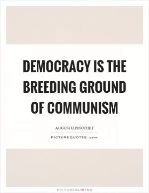 Democracy is the breeding ground of communism Picture Quote #1