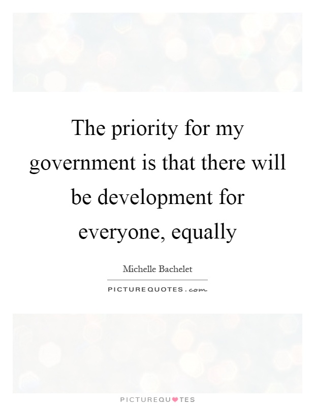 The priority for my government is that there will be development for everyone, equally Picture Quote #1