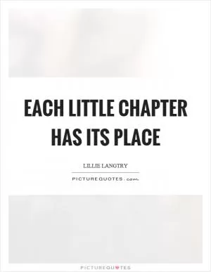 Each little chapter has its place Picture Quote #1