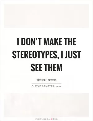 I don’t make the stereotypes, I just see them Picture Quote #1