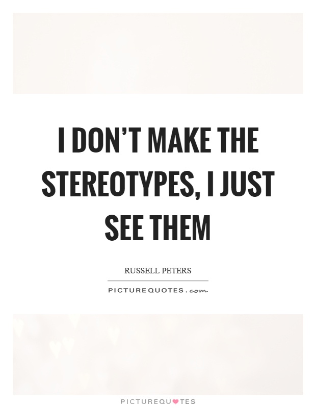 I don't make the stereotypes, I just see them Picture Quote #1