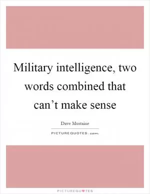 Military intelligence, two words combined that can’t make sense Picture Quote #1