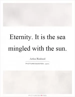 Eternity. It is the sea mingled with the sun Picture Quote #1