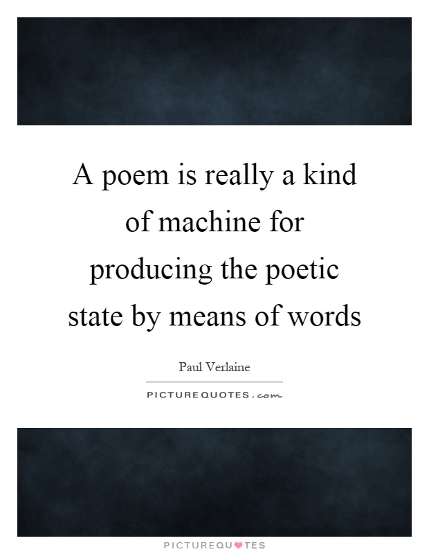 A poem is really a kind of machine for producing the poetic state by means of words Picture Quote #1