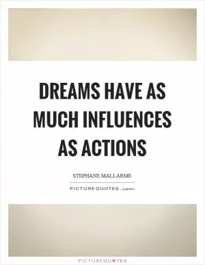 Dreams have as much influences as actions Picture Quote #1