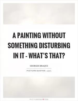 A painting without something disturbing in it – what’s that? Picture Quote #1