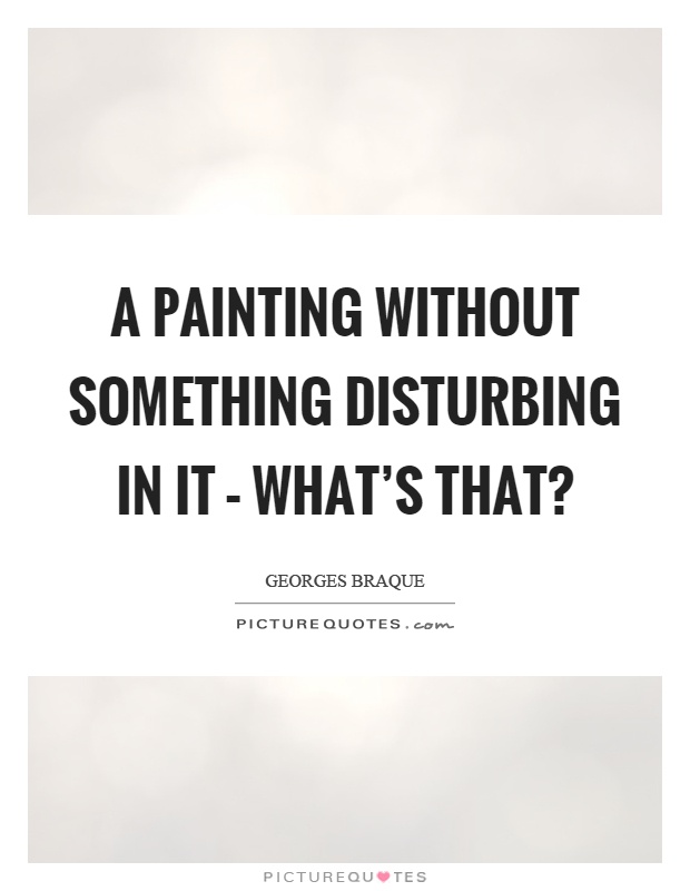 A painting without something disturbing in it – what's that? Picture Quote #1