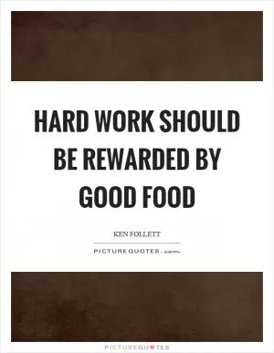 Hard work should be rewarded by good food Picture Quote #1