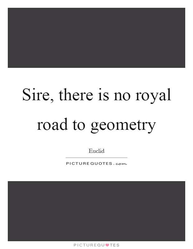 Sire, there is no royal road to geometry Picture Quote #1