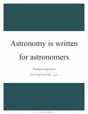 Astronomy is written for astronomers Picture Quote #1