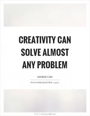 Creativity can solve almost any problem Picture Quote #1