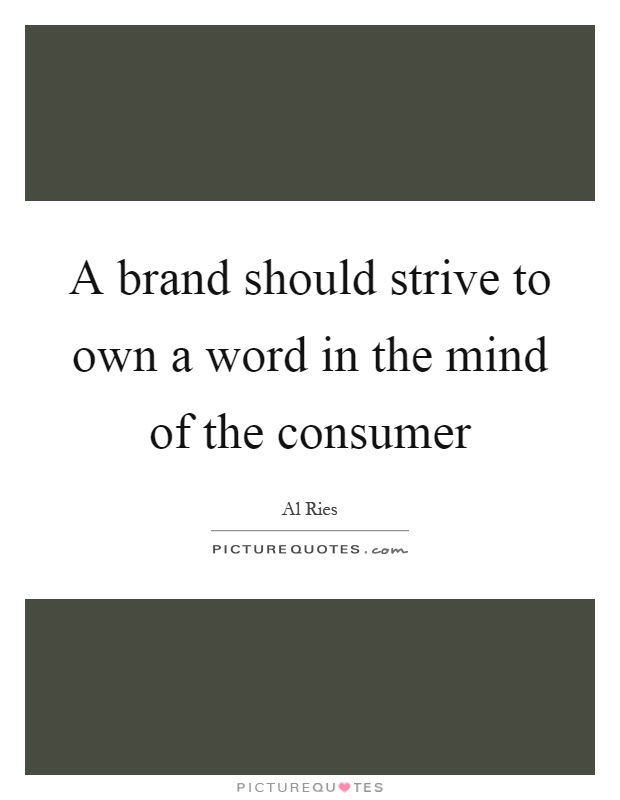A brand should strive to own a word in the mind of the consumer Picture Quote #1