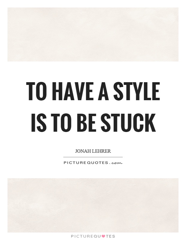 To have a style is to be stuck Picture Quote #1