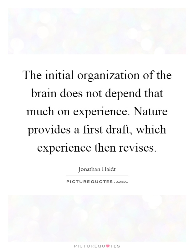 The initial organization of the brain does not depend that much on experience. Nature provides a first draft, which experience then revises Picture Quote #1