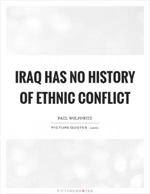 Iraq has no history of ethnic conflict Picture Quote #1