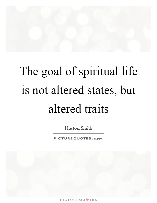 The goal of spiritual life is not altered states, but altered traits Picture Quote #1