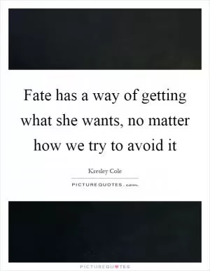 Fate has a way of getting what she wants, no matter how we try to avoid it Picture Quote #1