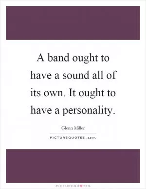 A band ought to have a sound all of its own. It ought to have a personality Picture Quote #1