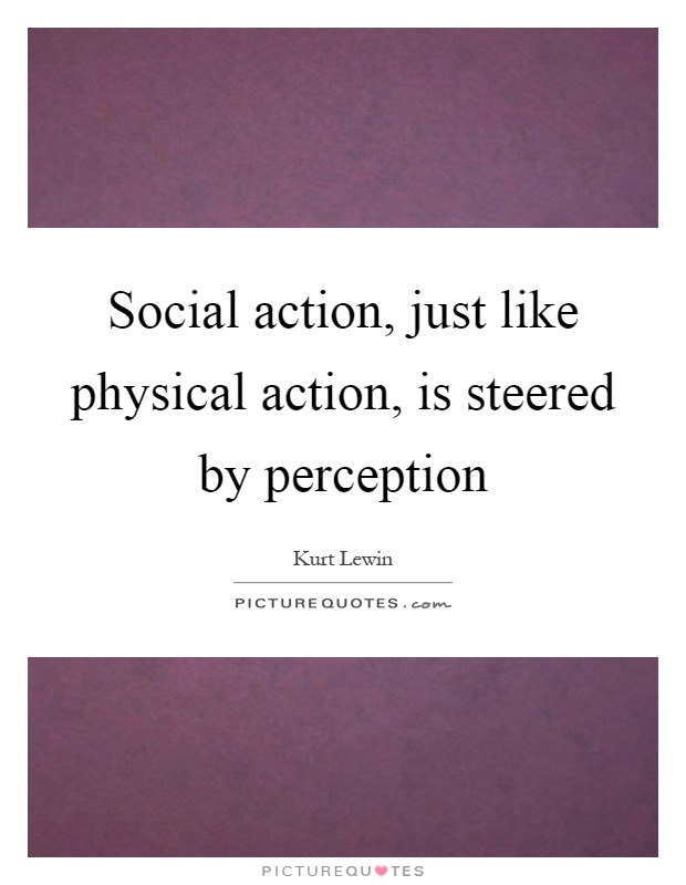 Social action, just like physical action, is steered by perception Picture Quote #1