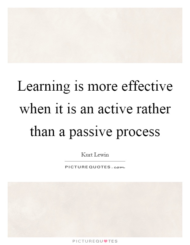 Learning is more effective when it is an active rather than a passive process Picture Quote #1