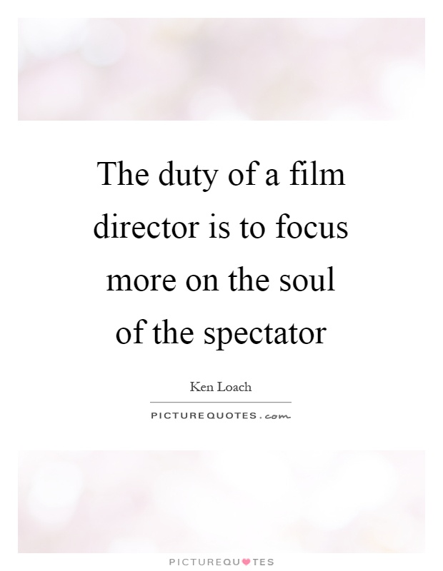 The duty of a film director is to focus more on the soul of the spectator Picture Quote #1
