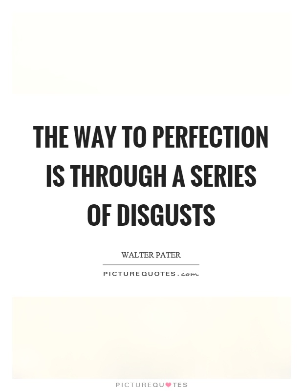 The way to perfection is through a series of disgusts Picture Quote #1