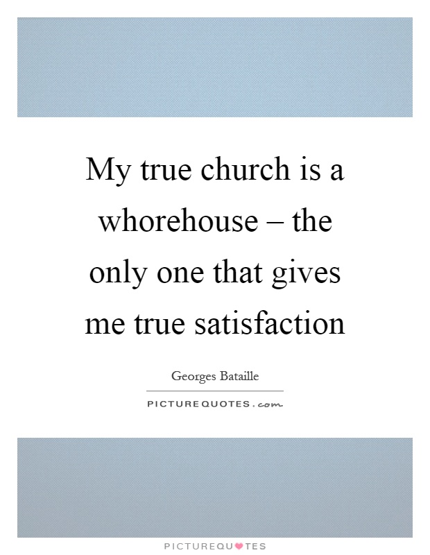 My true church is a whorehouse – the only one that gives me true satisfaction Picture Quote #1