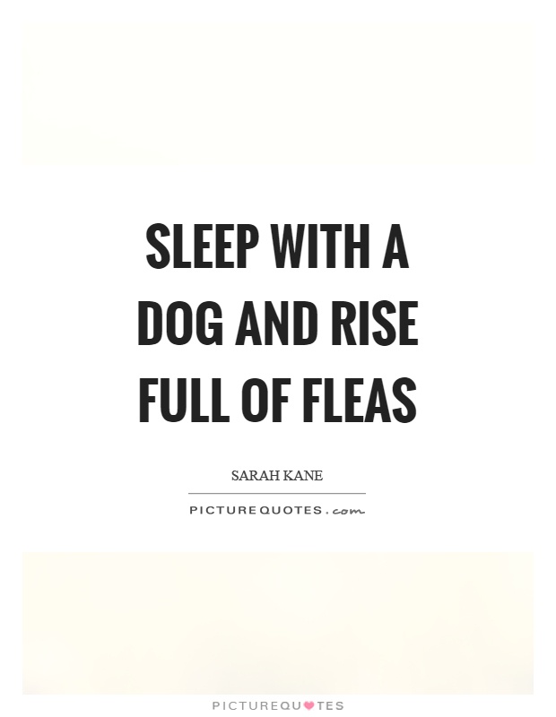 Sleep with a dog and rise full of fleas Picture Quote #1