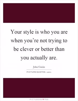Your style is who you are when you’re not trying to be clever or better than you actually are Picture Quote #1