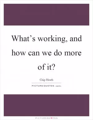 What’s working, and how can we do more of it? Picture Quote #1