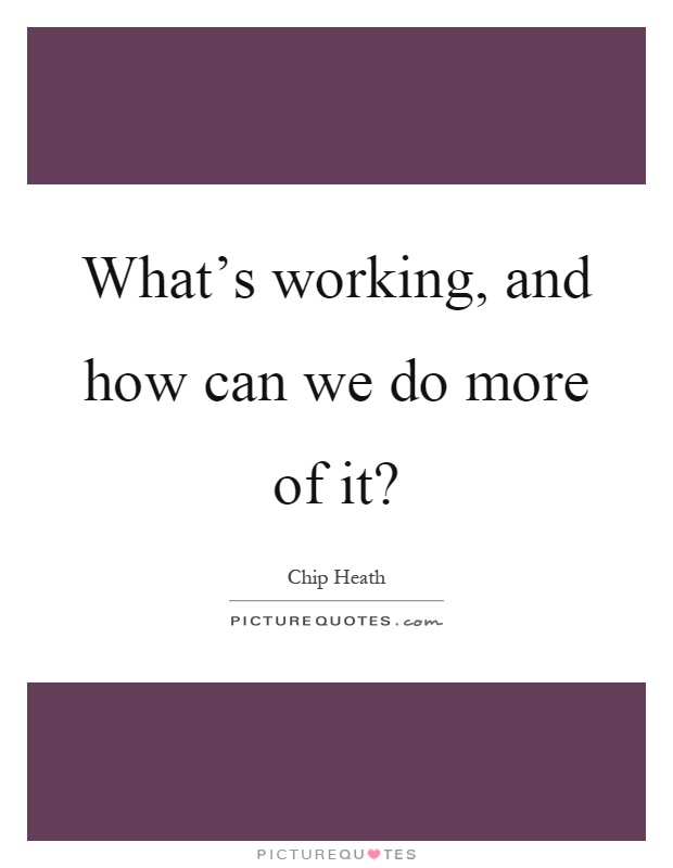 What's working, and how can we do more of it? Picture Quote #1