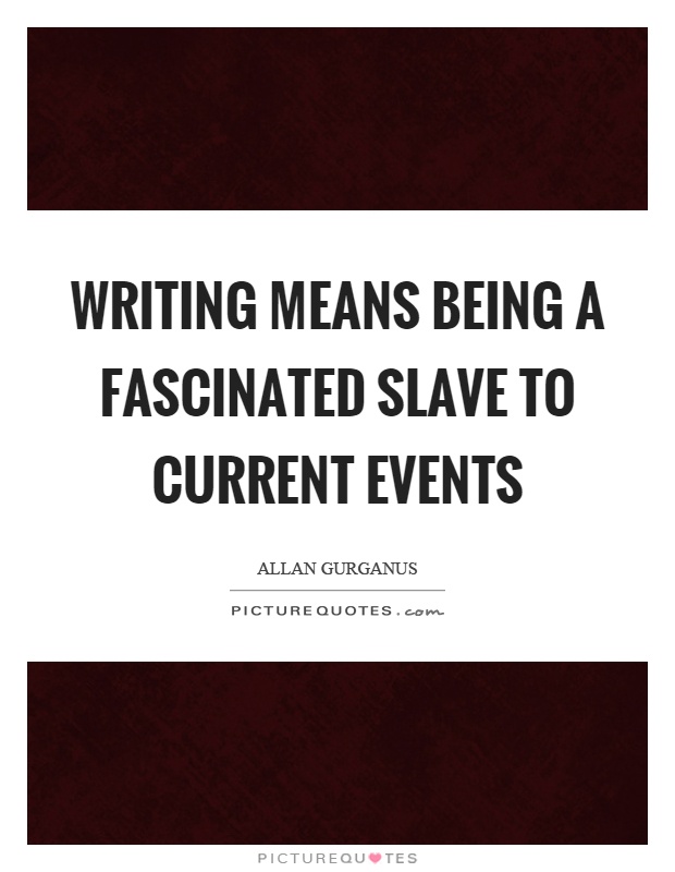 Writing means being a fascinated slave to current events Picture Quote #1