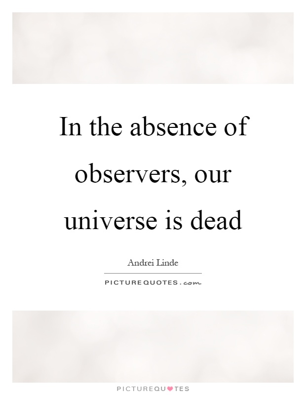 In the absence of observers, our universe is dead Picture Quote #1
