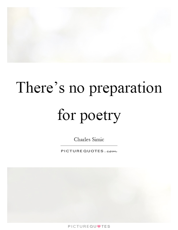 There's no preparation for poetry Picture Quote #1