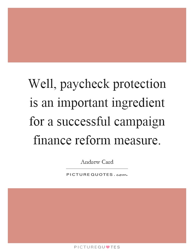Well, paycheck protection is an important ingredient for a successful campaign finance reform measure Picture Quote #1