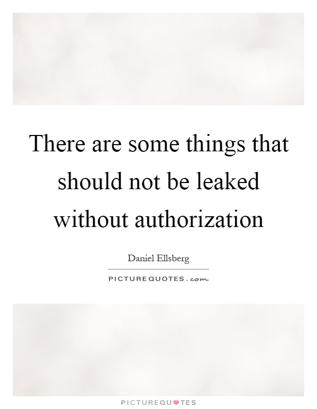 There are some things that should not be leaked without authorization Picture Quote #1