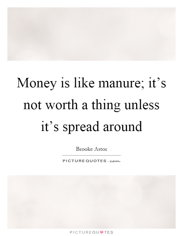 Money is like manure; it's not worth a thing unless it's spread around Picture Quote #1