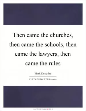 Then came the churches, then came the schools, then came the lawyers, then came the rules Picture Quote #1