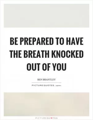 Be prepared to have the breath knocked out of you Picture Quote #1