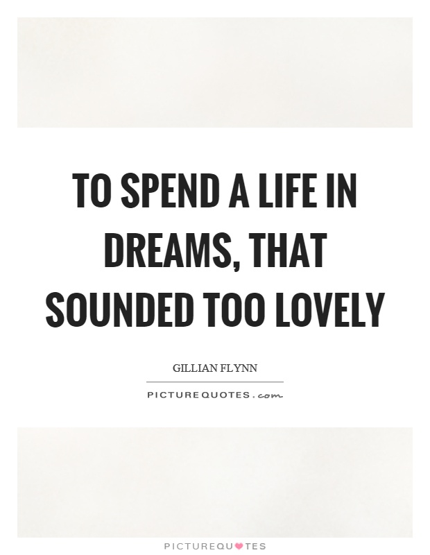 To spend a life in dreams, that sounded too lovely Picture Quote #1