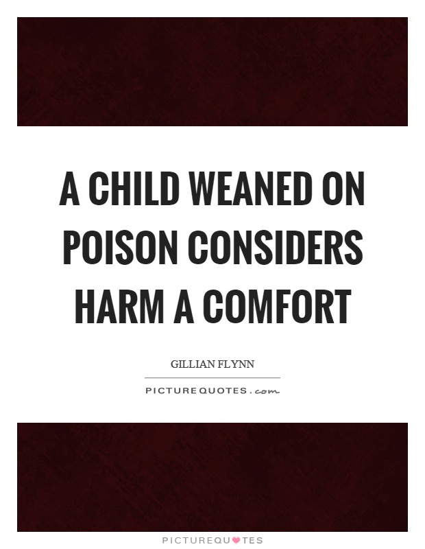 A child weaned on poison considers harm a comfort Picture Quote #1